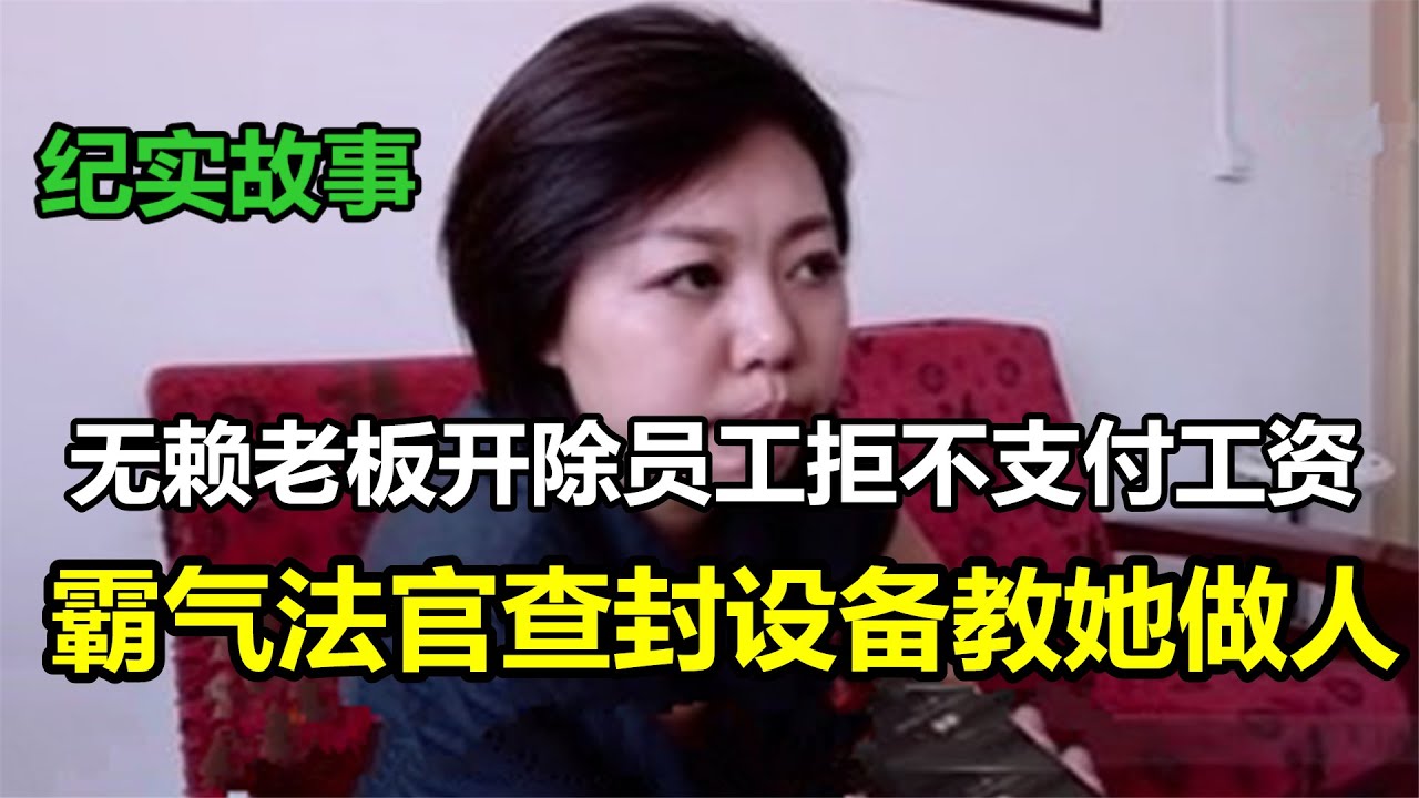 无赖老板开除员工不支付工资，霸气法官查封设备教她做人