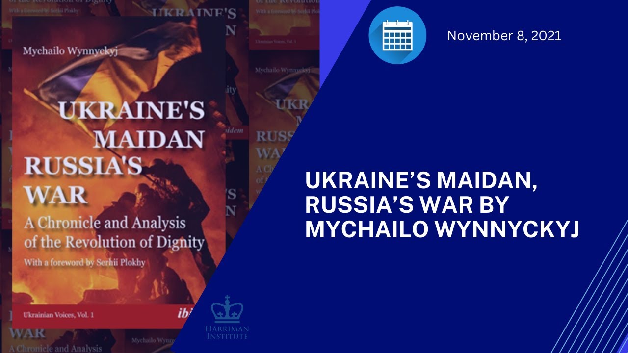 Book Talk. Ukraine&rsquo;s Maidan, Russia&rsquo;s War by Mychailo Wynnyckyj (11/8/21)