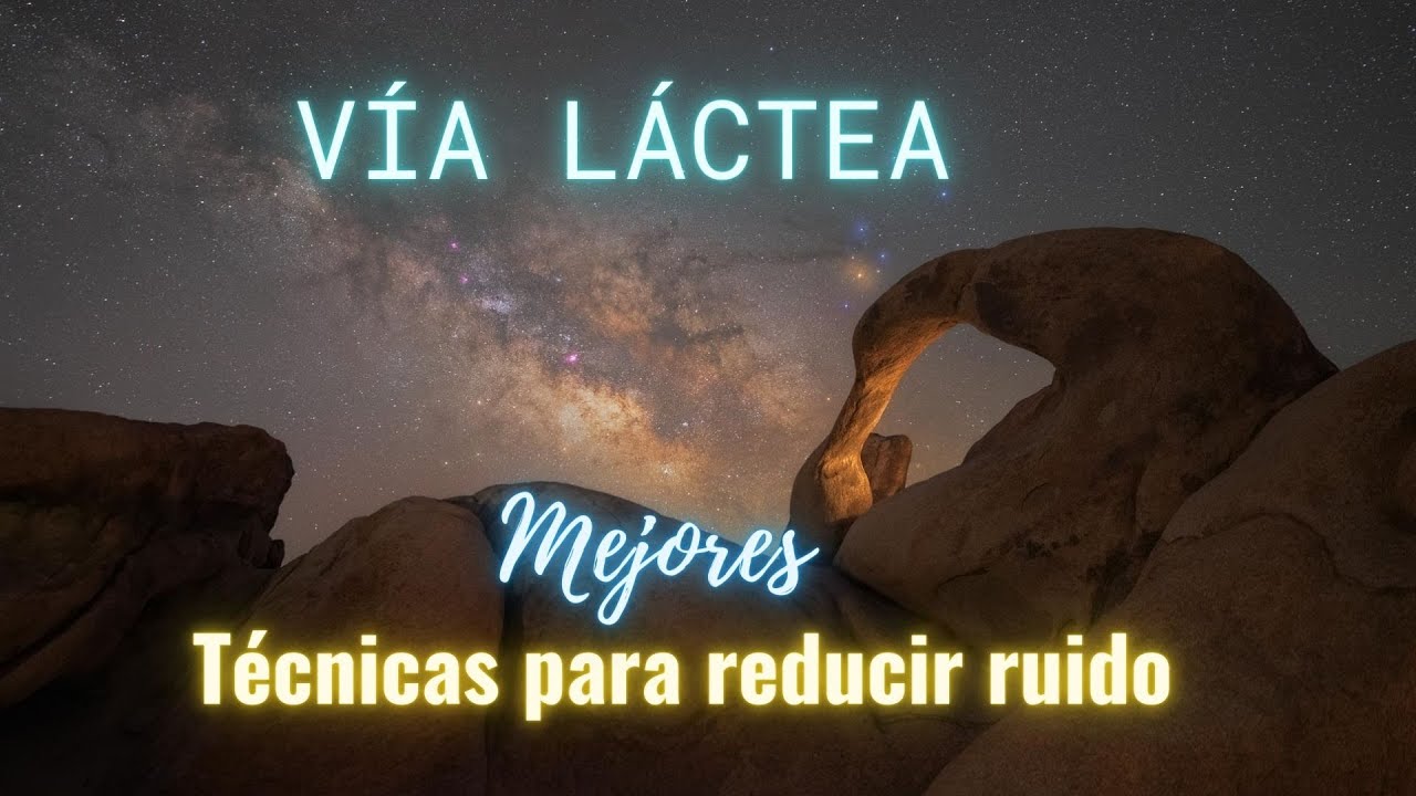 Vía Láctea - Mejores técnicas para ELIMINAR RUIDO!