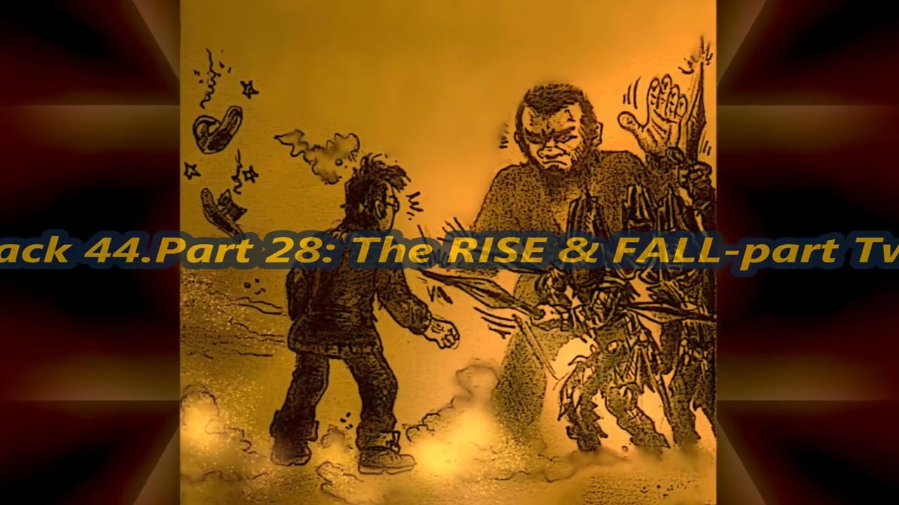 Track 44 Part 28:The RISE & FALL!- part Two