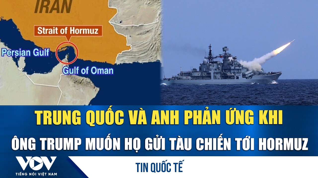 Toàn cảnh quốc tế chiều 15/3. Trung Quốc, Anh nói về yêu cầu điều tàu chiến đến Hormuz của ông Trump