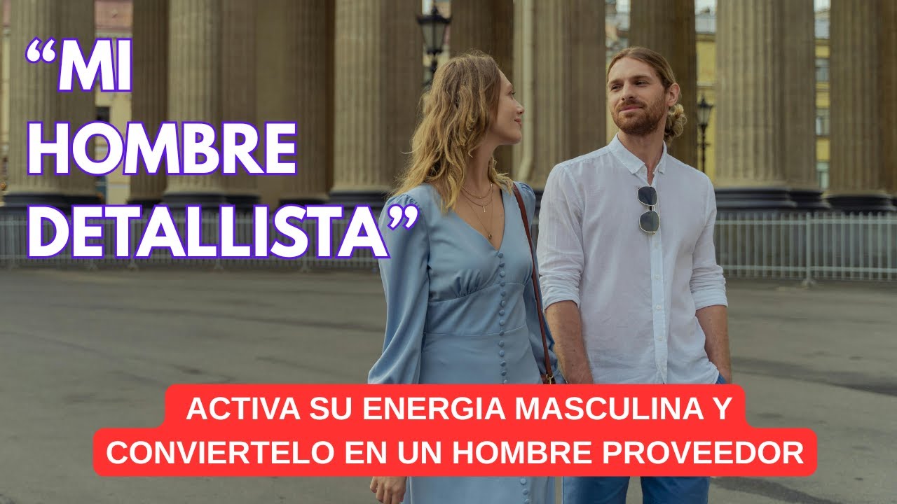 👨💰“MI HOMBRE DETALLISTA” - ACTIVA SU ENERGIA MASCULINA  Y CONVIERTELO EN UN HOMBRE PROVEEDOR
