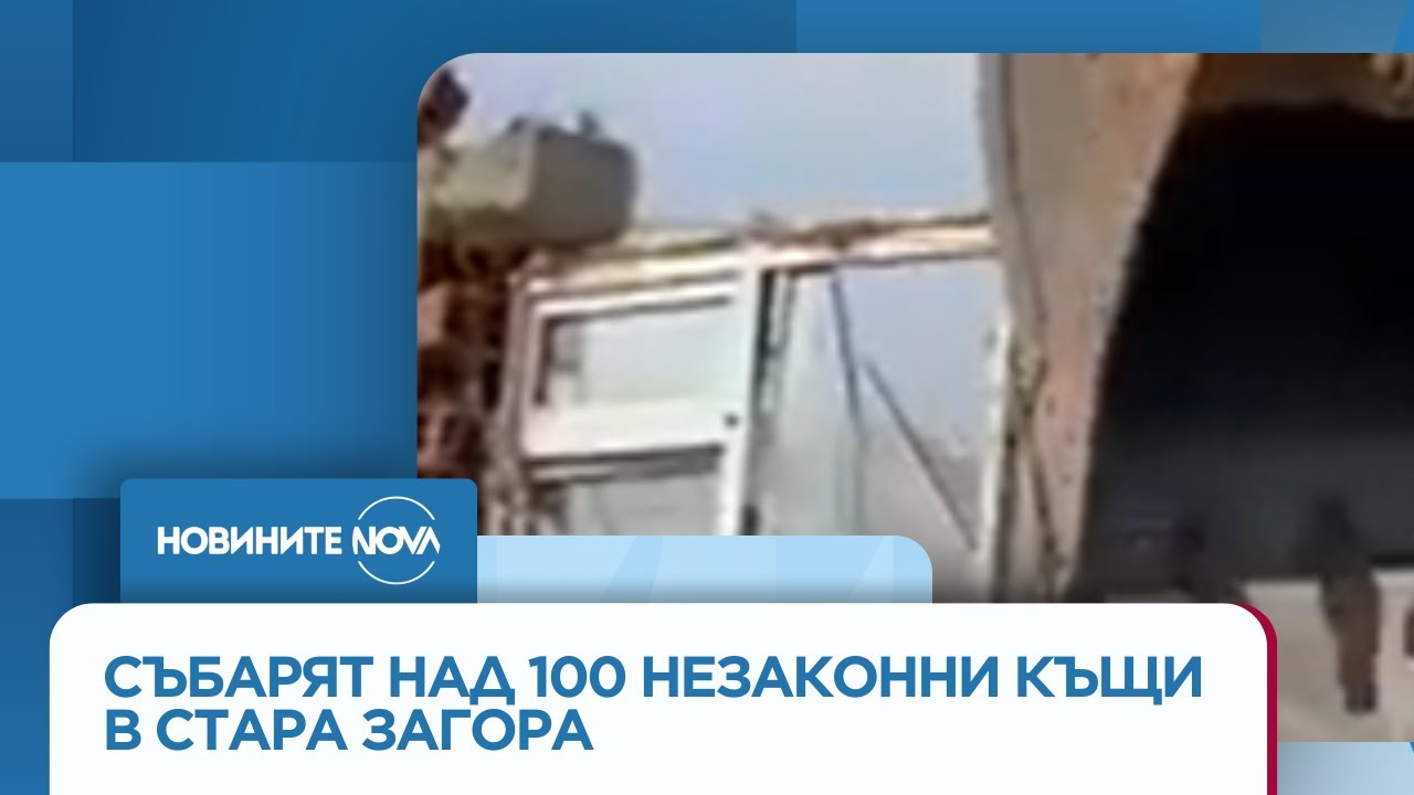 Събарят над 100 незаконни къщи в Стара Загора - Новините на NOVA (25.08.2025)