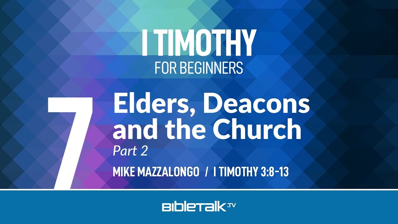 Church Leadership: Elders, Deacons and the Church: Part 2 (I Timothy 3:8-13) – Mike Mazzalongo