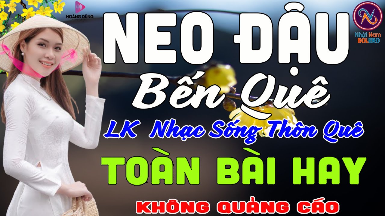 NEO ĐẬU BẾN QUÊ❤Nhạc Sống Thôn Quê Không Quảng Cáo❤TOÀN BÀI HAY NHẤT Phê Mãn Nhãn Sởn Hết Da Gà