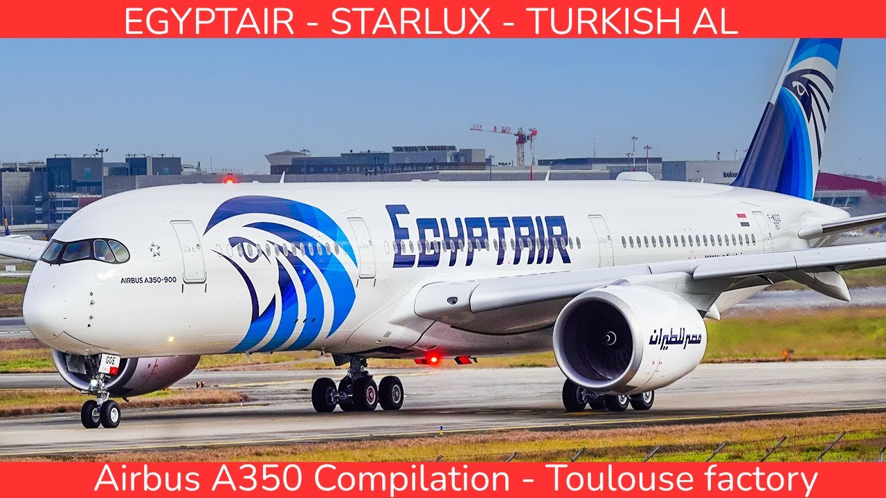 AIRBUS A350 New Compilation : Egyptair First A350, Starlux and Turkish. Toulouse Factory