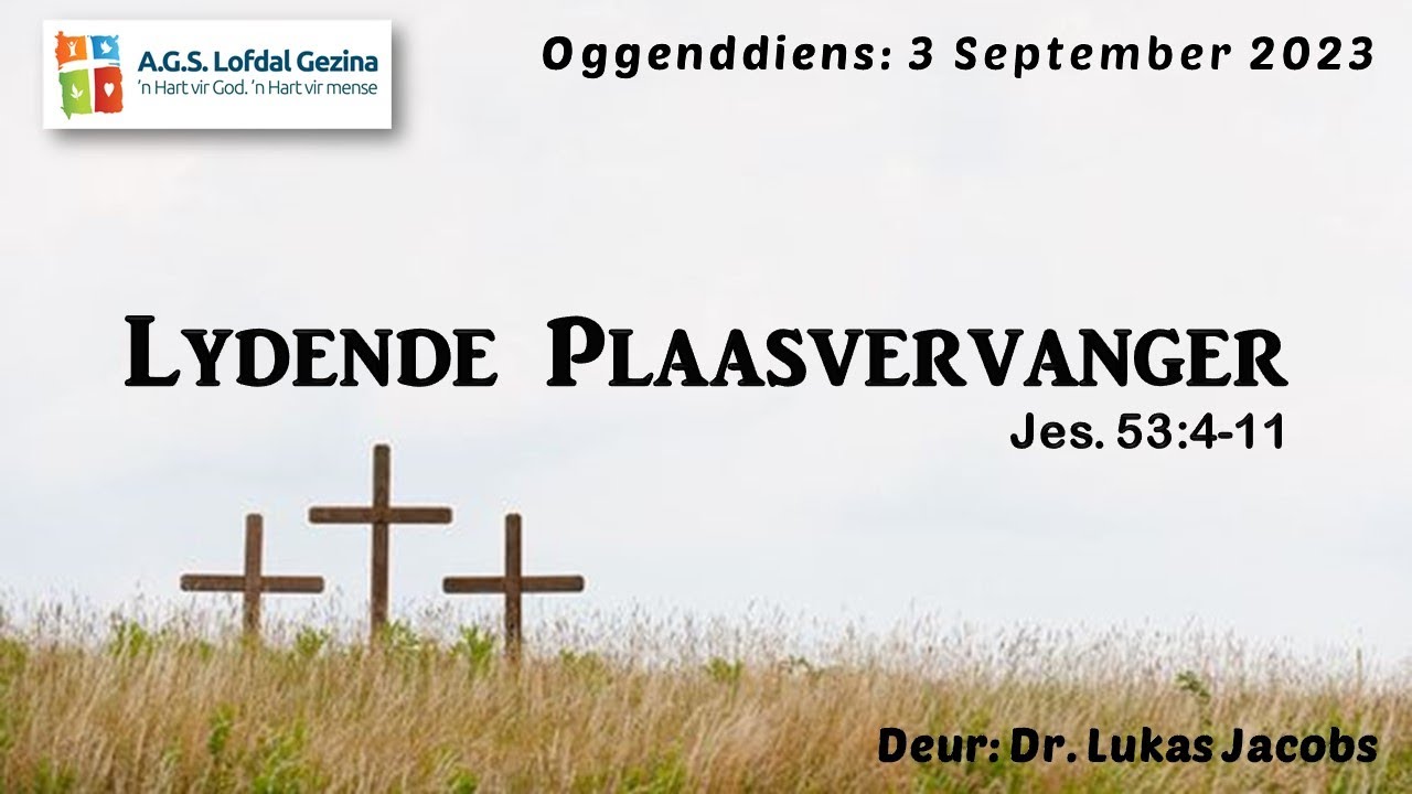 Oggenddiens: Lydende Plaasvervanger. Jes 53:4-11. Deur Dr. Lukas Jacobs. 3 September 2023.