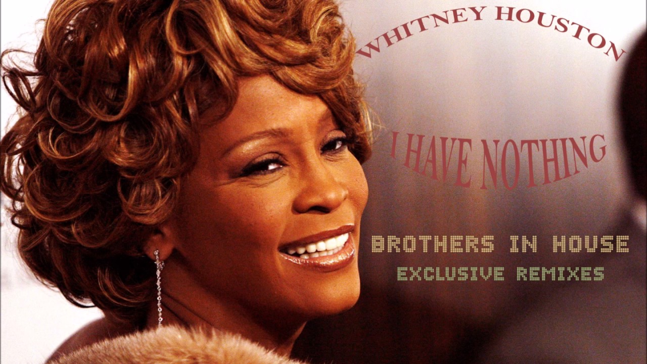 Whitney Houston- I Have Nothing ( Brothers in House Anthem Mix)