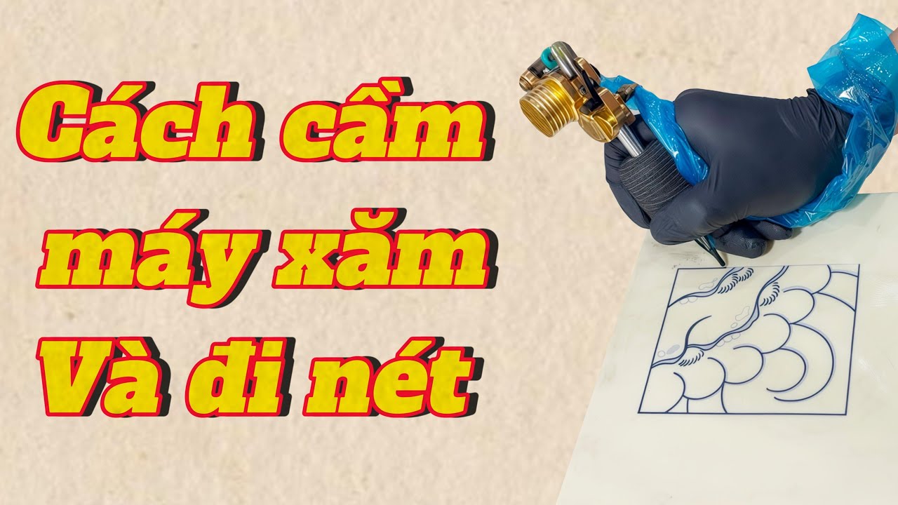 Cách cầm máy xăm đúng cách và đi nét đúng kĩ thuật - Bí quyết từ chuyên gia