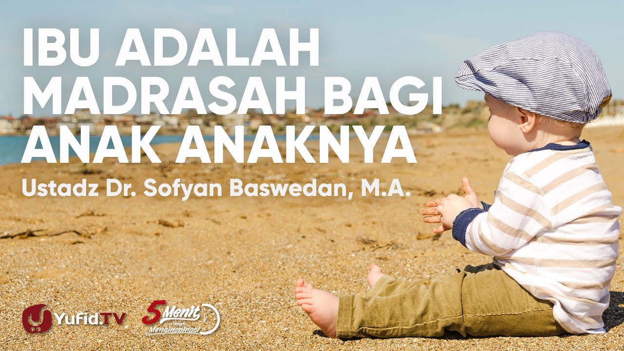 Konsep Pendidikan Islam: Ibu adalah Madrasah bagi Anak anaknya - Ustadz Dr. Sofyan BAswedan, Lc.M.A.