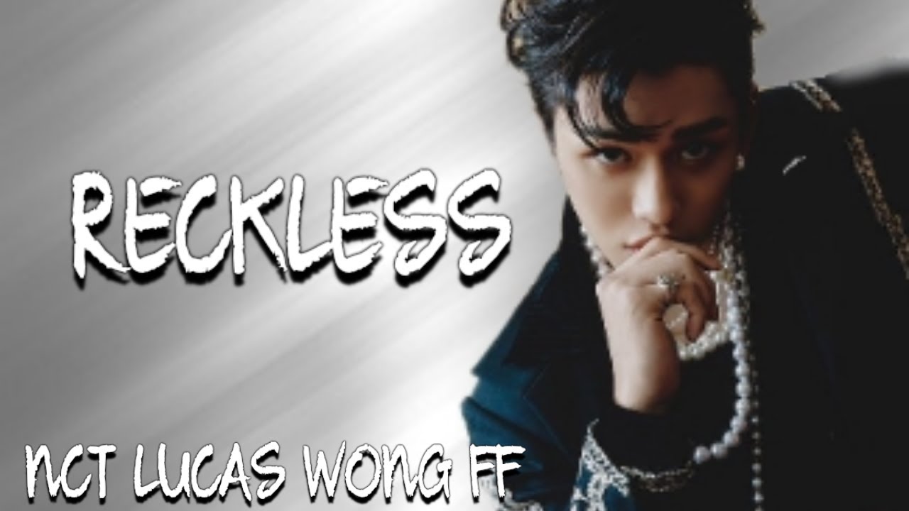 (NCT LUCAS WONG ONESHOT FF) RECKLESS