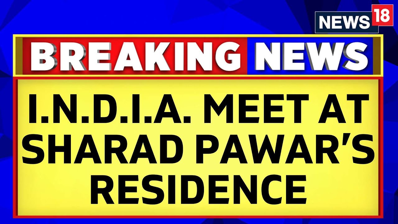 Maharashtra | I.N.D.I.A. Bloc Meeting Held At The Residence Of NCP's Sharad Pawar | News18
