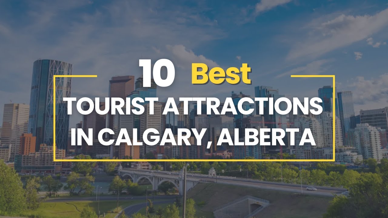 10 Best Tourist Attractions in Calgary, Alberta