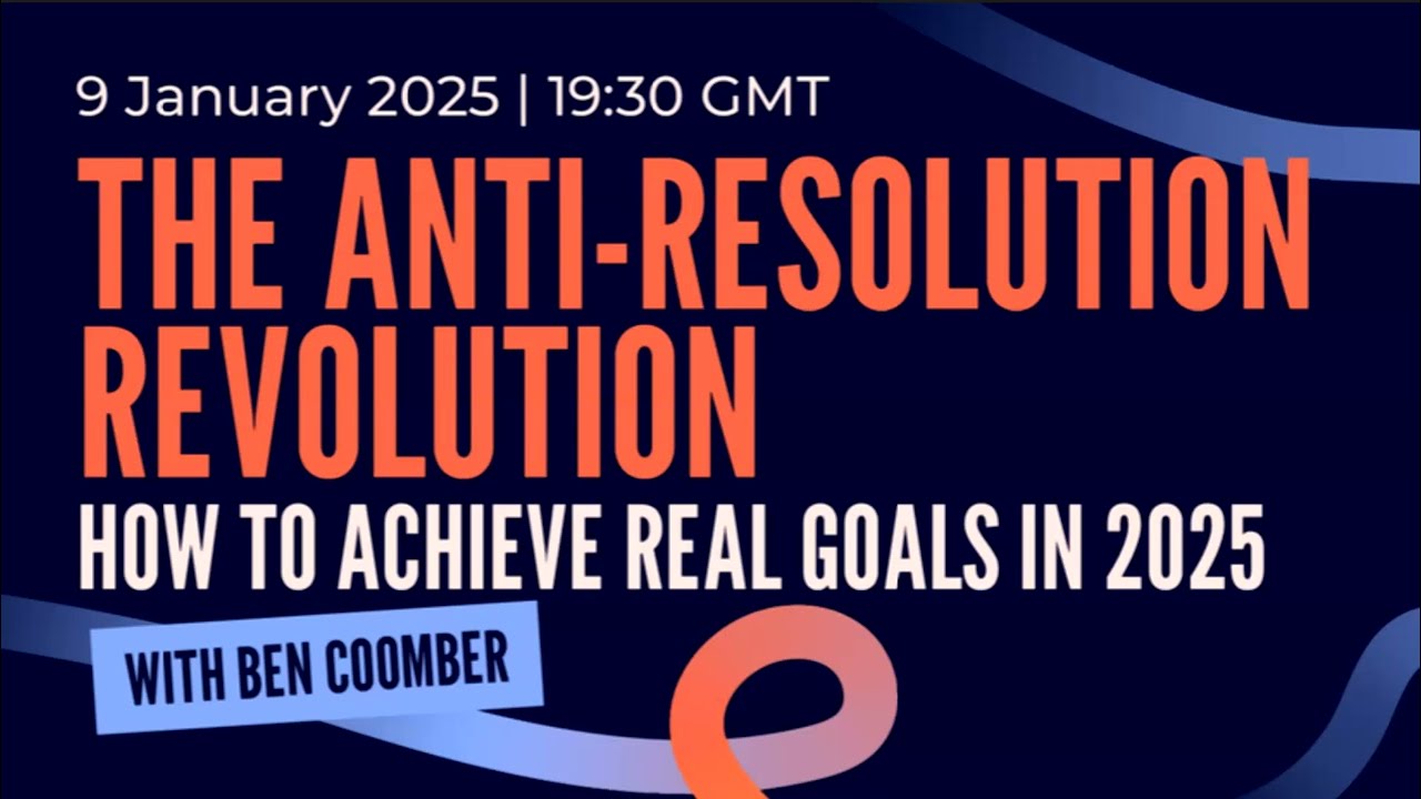 The Anti-Resolution Revolution {WEBINAR} How to Achieve Real Goals in 2025 with Ben Coomber