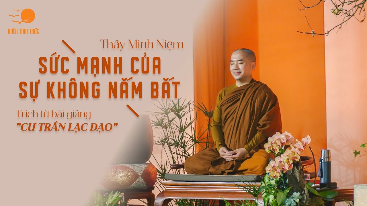 Thầy Minh Niệm | Sức mạnh của sự không nắm bắt - trích từ bài bình giảng thơ 