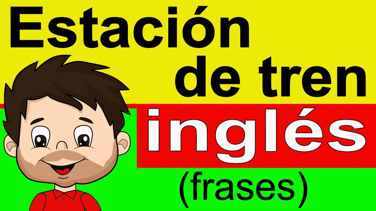 FRASES EN INGLÉS PARA USAR EN LA ESTACIÓN DE TREN - INGLÉS BÁSICO - INGLÉS PARA PRINCIPIANTES