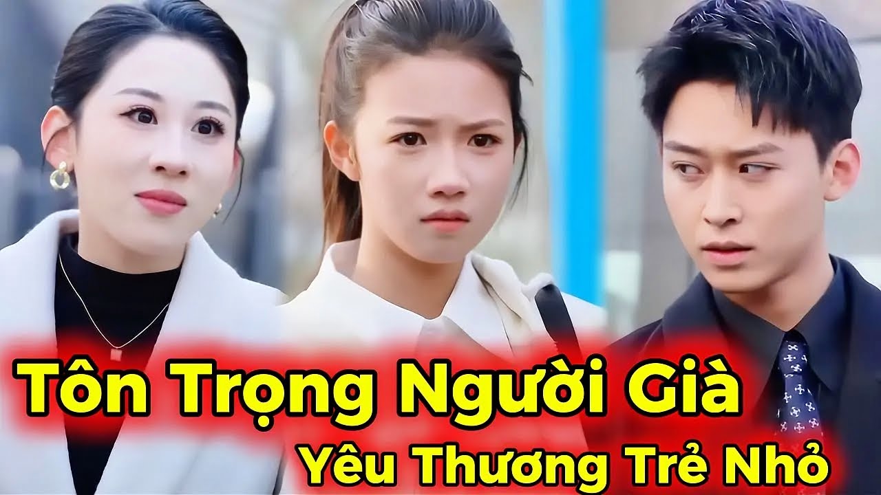 T&ocirc;n Trọng Người Gi&agrave;, Y&ecirc;u Thương Trẻ Nhỏ trọn bộ - bản full