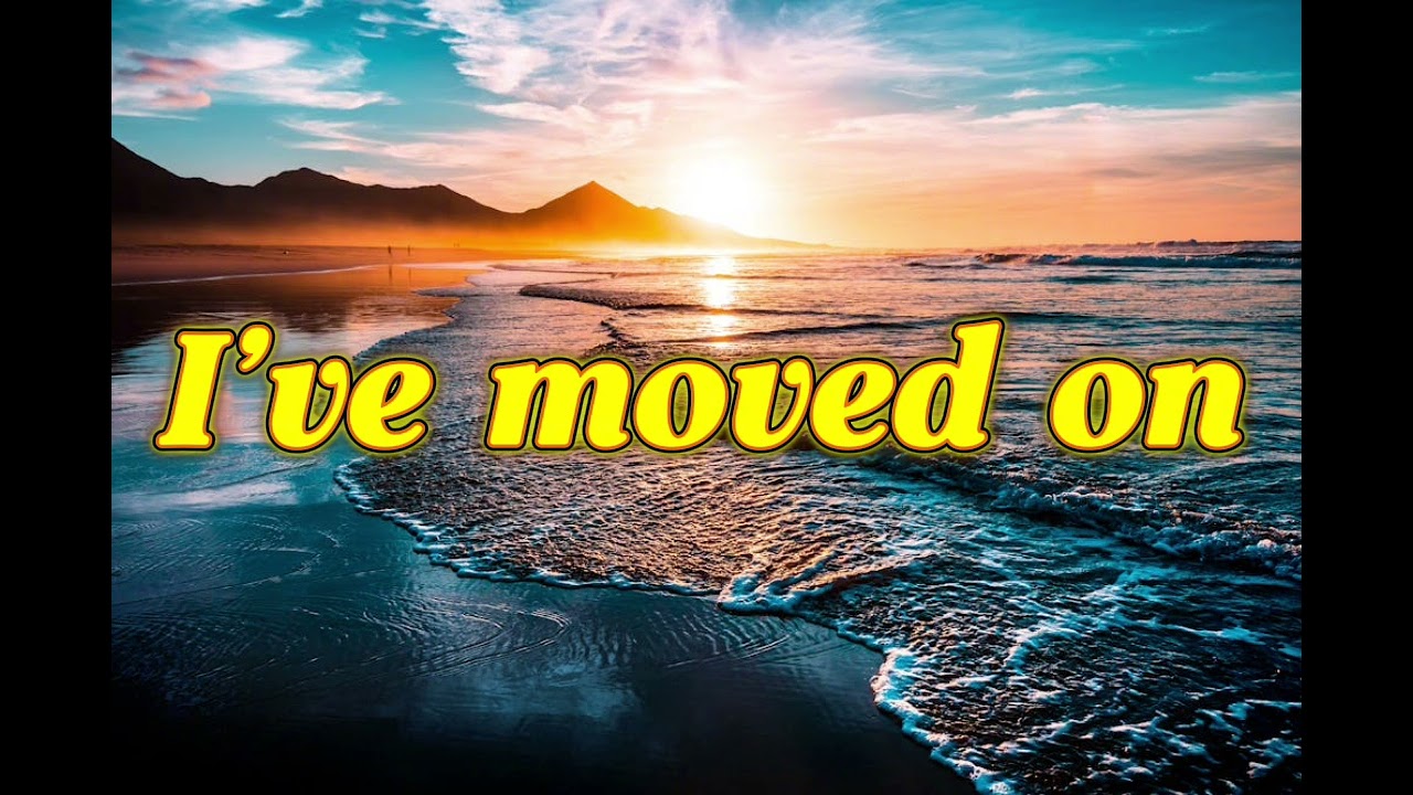 I've moved on