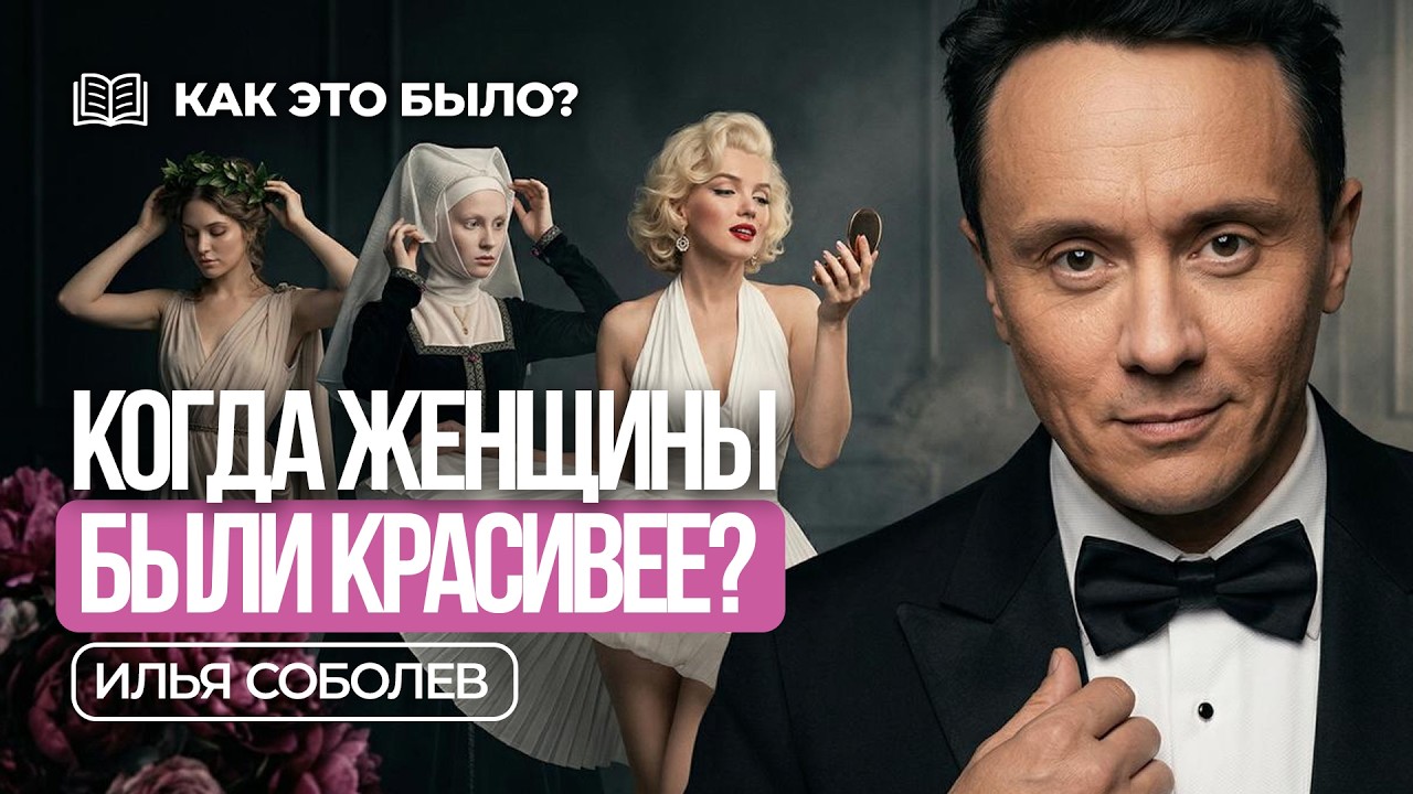 Как это было? | Когда женщины были красивее | Илья Соболев