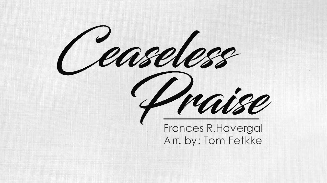 CEASELESS PRAISE   FRANCES HAVERGAL AND TOM FETTKE