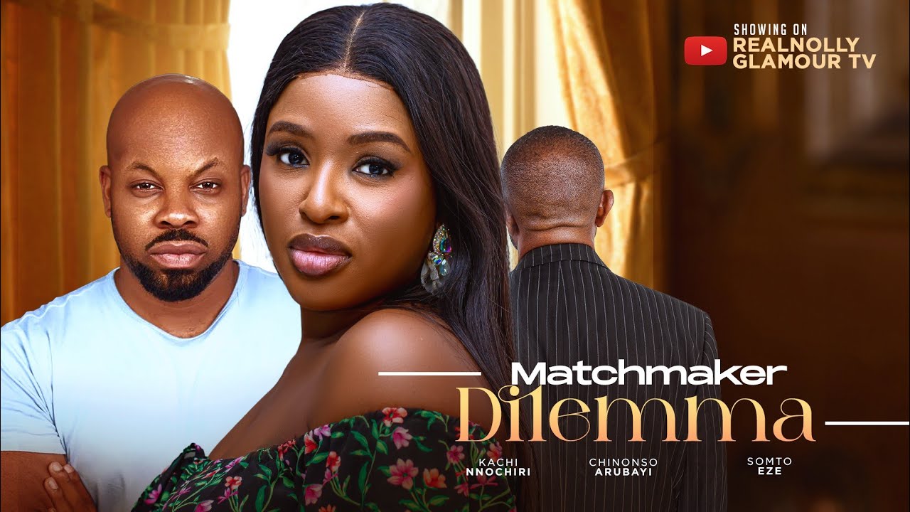 MATCHMAKER DILEMMA (THE MOVIE) CHINONSO ARUBAYI KACHI NNOCHIRI Latest 2025 Nigerian Movie