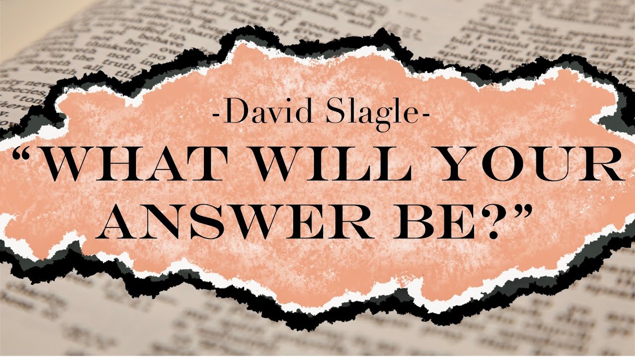 “WHAT WILL YOUR ANSWER BE?” - David Slagle
