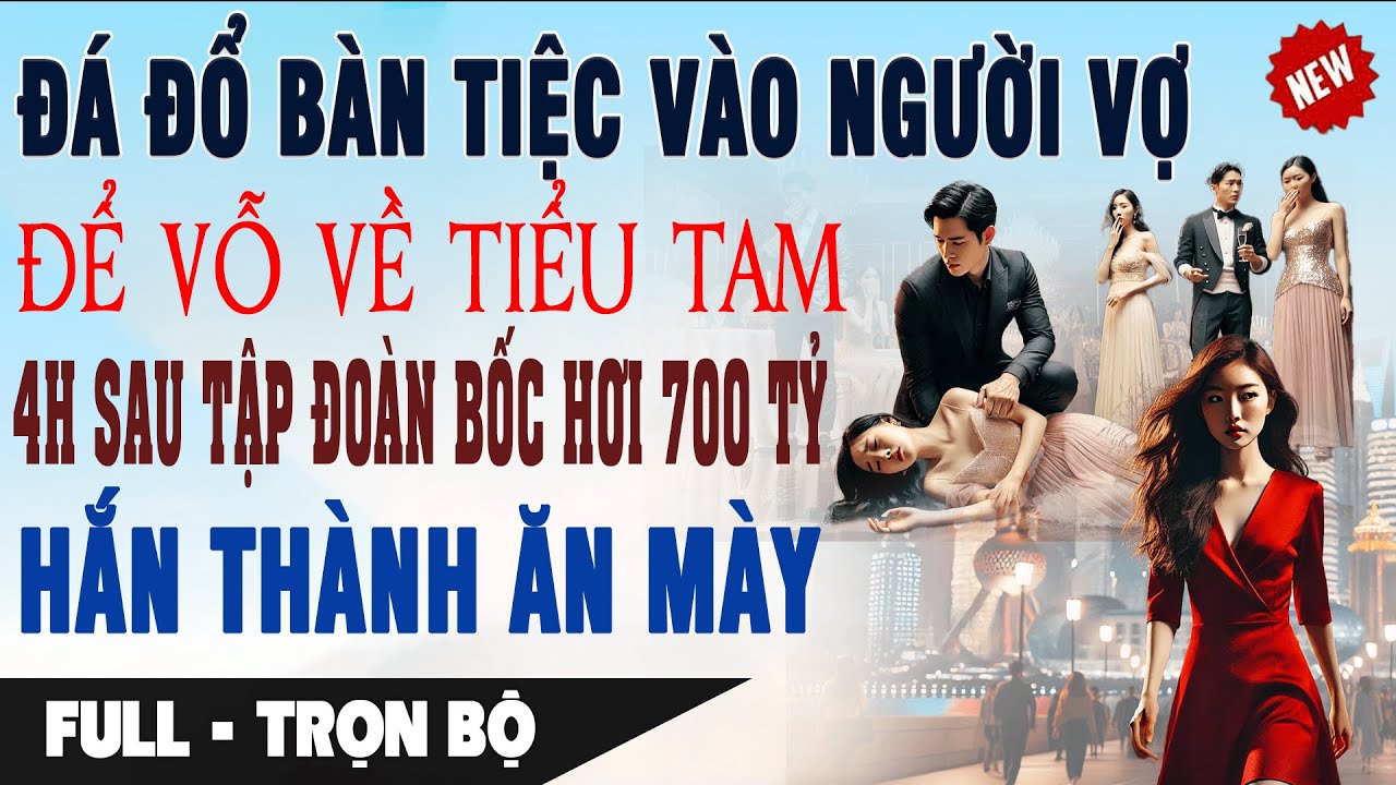 💔 Truyện Ngôn Tình ĐÁ ĐỔ BÀN TIỆC VÀO NGƯỜI VỢ ĐỂ DỖ BỒ 4 Giờ Sau Tập Đoàn Bốc Hơi 700 Tỷ Hắn Ăn Mày