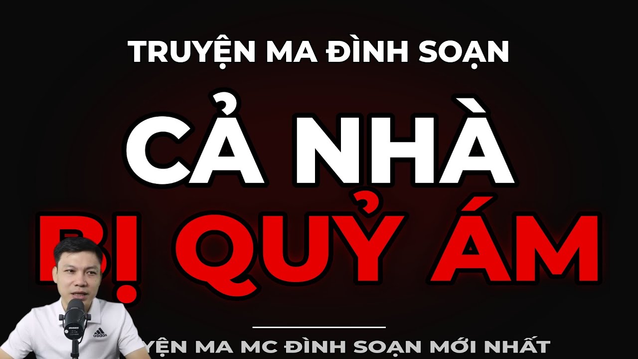 TRUYỆN MA ĐÌNH SOẠN : CẢ NHÀ BỊ QUỶ ÁM : CHUYỆN MA MC ĐÌNH SOẠN MỚI NHẤT