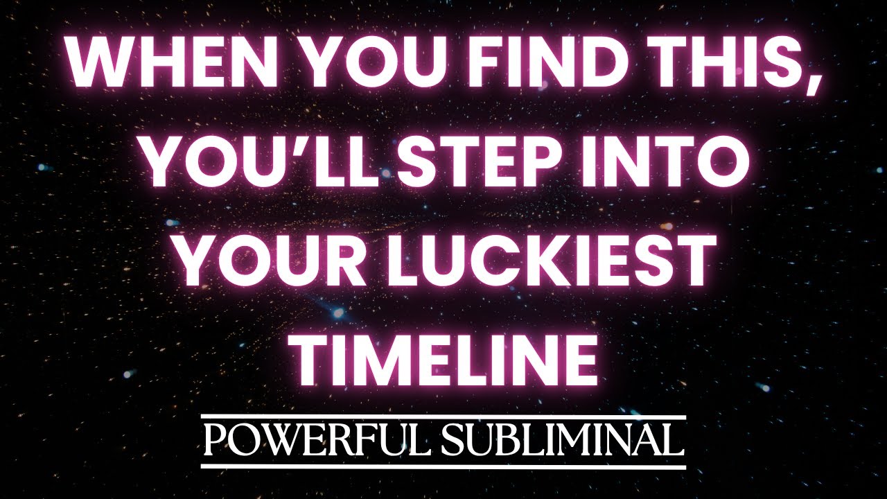 When you find this, you’ll step into your luckiest timeline...