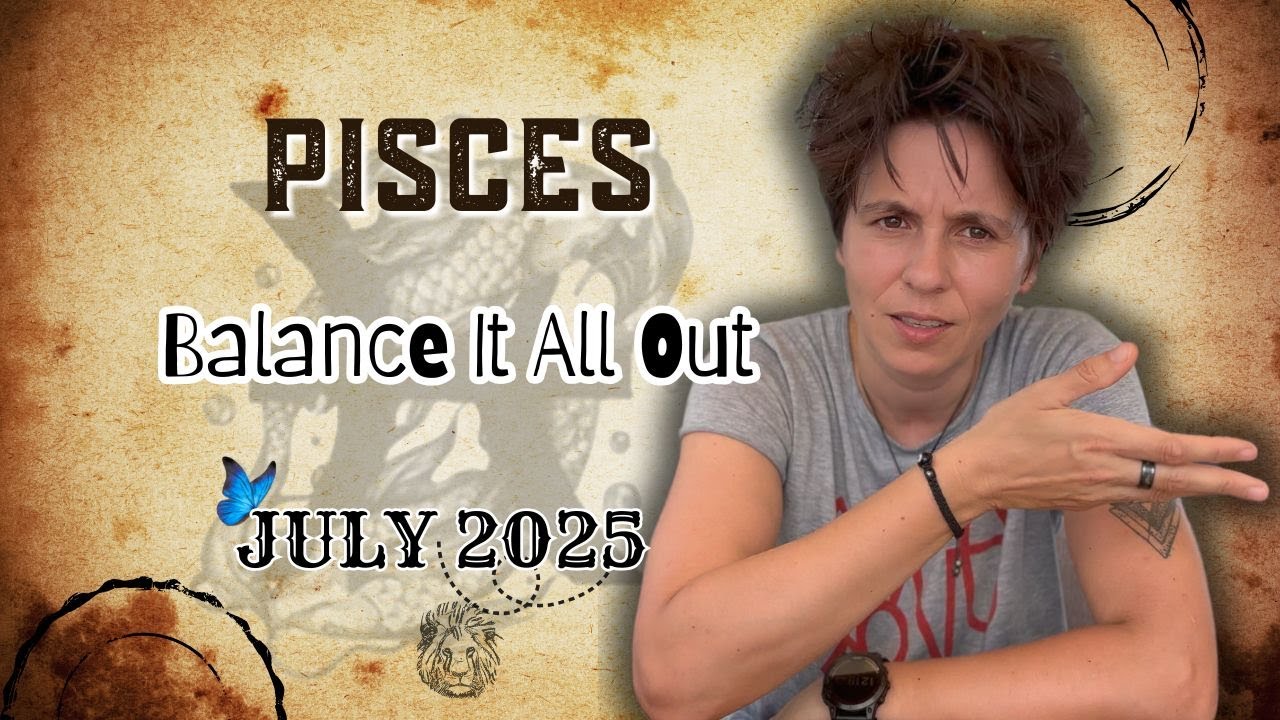 PISCES ♓︎ JULY 2025 - 