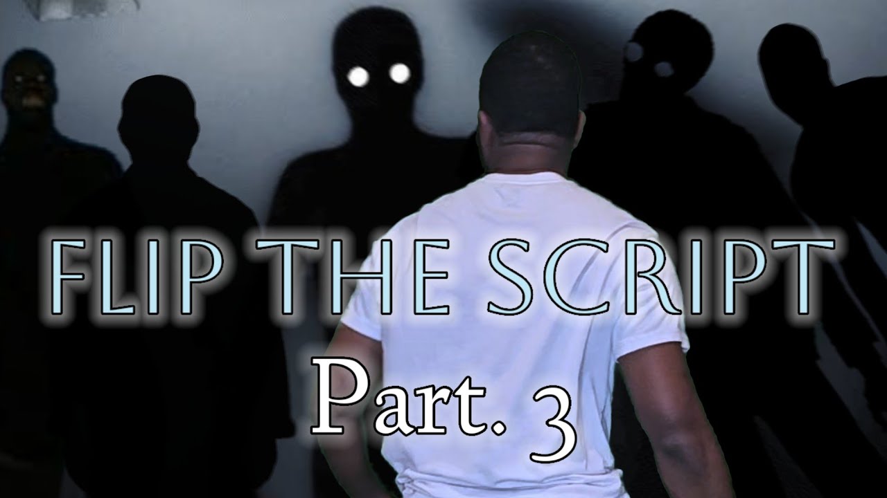 Flip the script Pt. 3