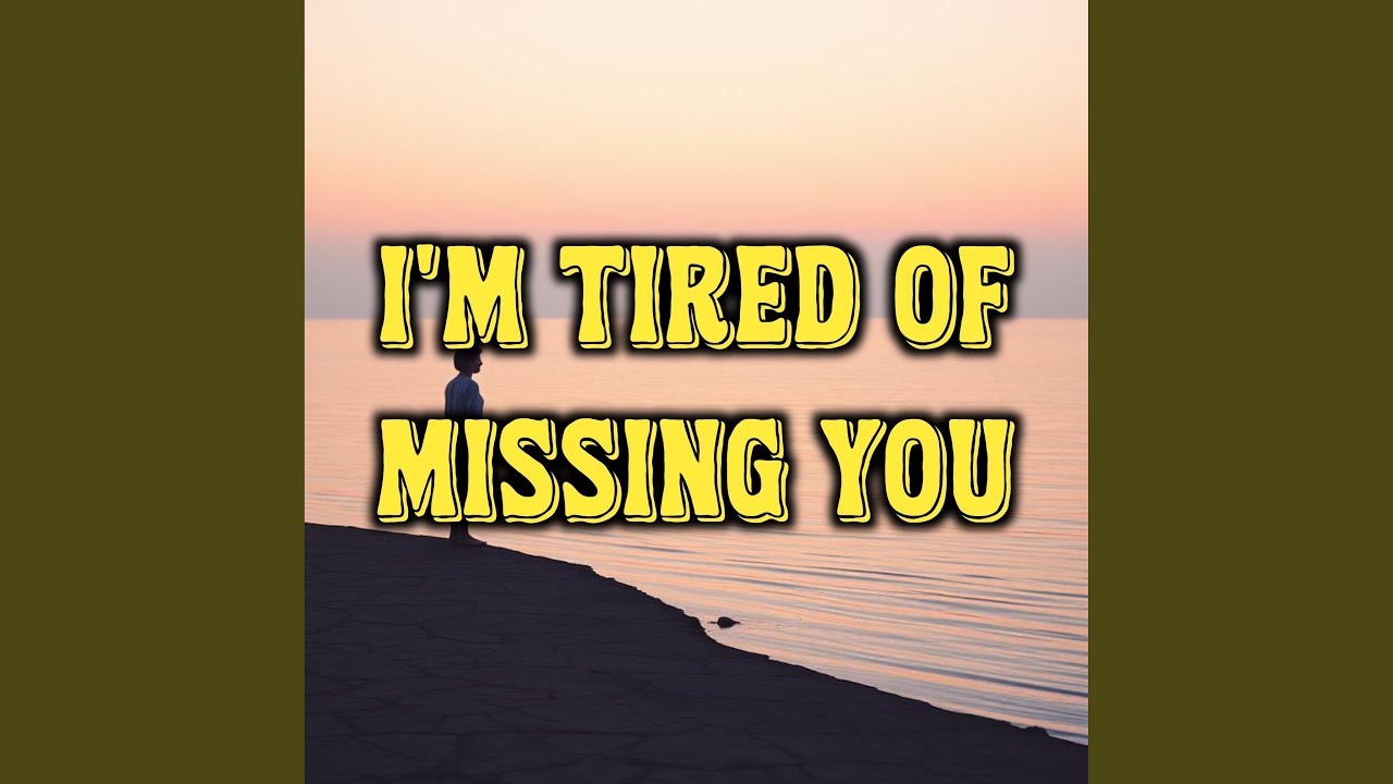 I&rsquo;m Tired of Missing You