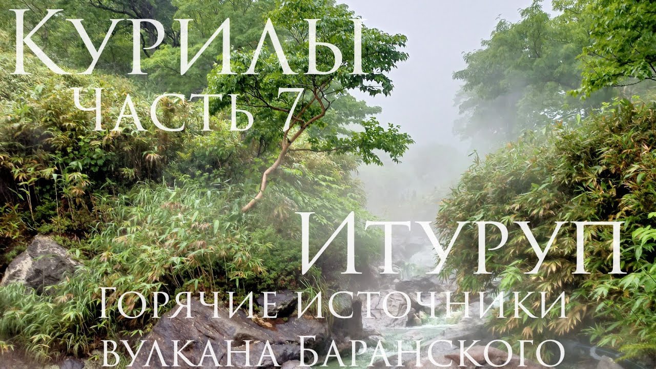 Курилы. Часть 7. Остров Итуруп. Горячие источники вулкана Баранского.