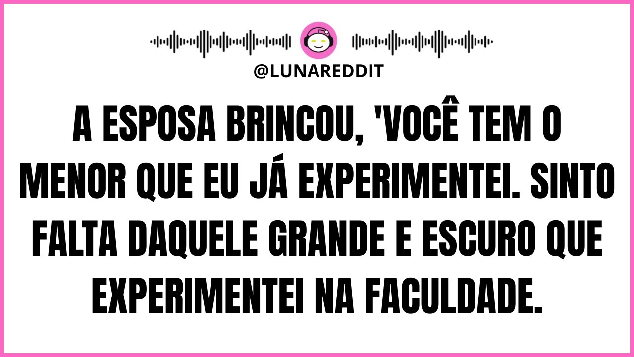 A esposa brincou, 'Você tem o menor que eu já experimentei. Sinto falta daquele grande e escuro..