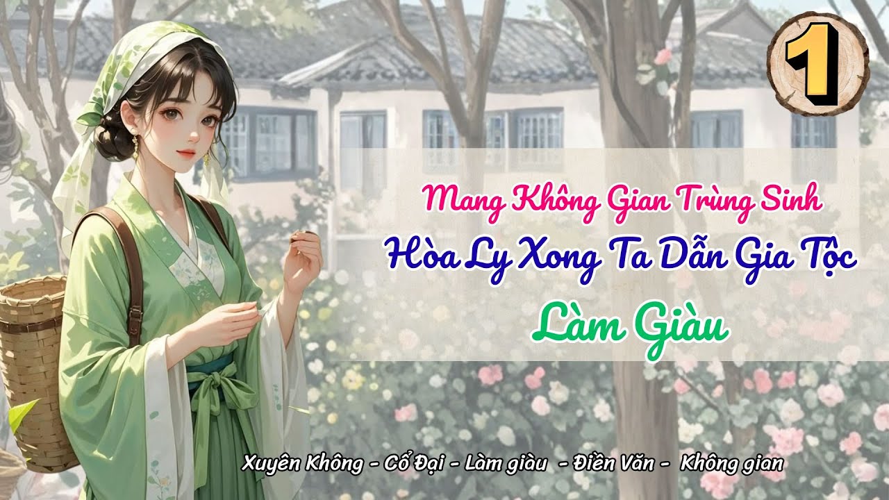 [Điền văn - Không gian]Tập 1: Mang Không Gian Trùng Sinh, Hòa Ly Xong Ta Dẫn Gia Tộc Đến Làm Giàu