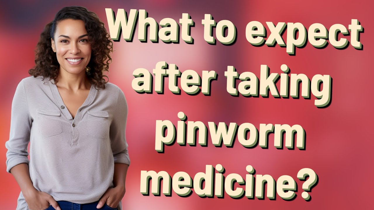 What to expect after taking pinworm medicine?
