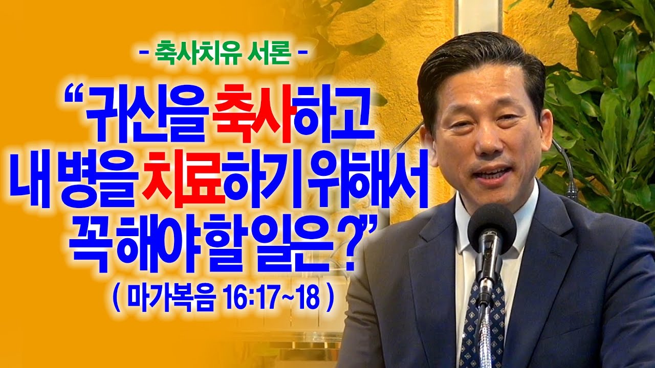 [축사치유 서론] 귀신을 축사하고 내 병을 치료하기 위해서 꼭 해야 할 일은?(막16:17~18)_동탄명성교회 정보배목사