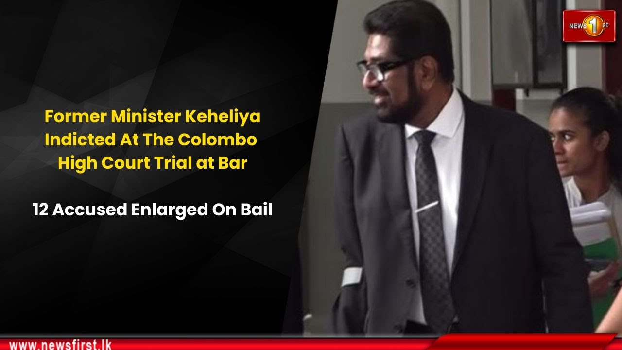 Former Minister Keheliya Indicted At The Colombo High Court Trial At Bar:12 Accused Enlarged On Bail