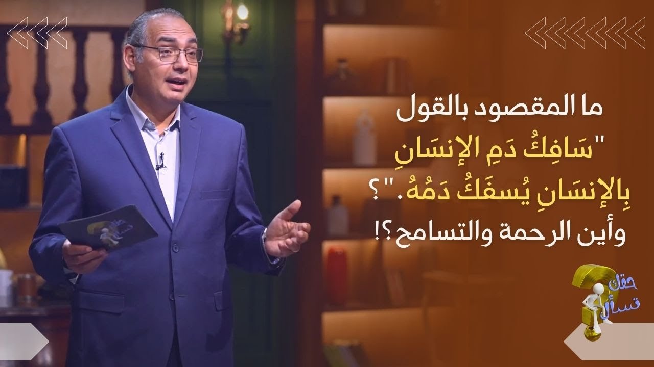 ما المقصود بالقول"سَافِكُ دَمِ الإنسَانِ بِالإنسَانِ يُسفَكُ دَمُهُ."؟وأين الرحمة والتسامح؟! | ٢٤٣