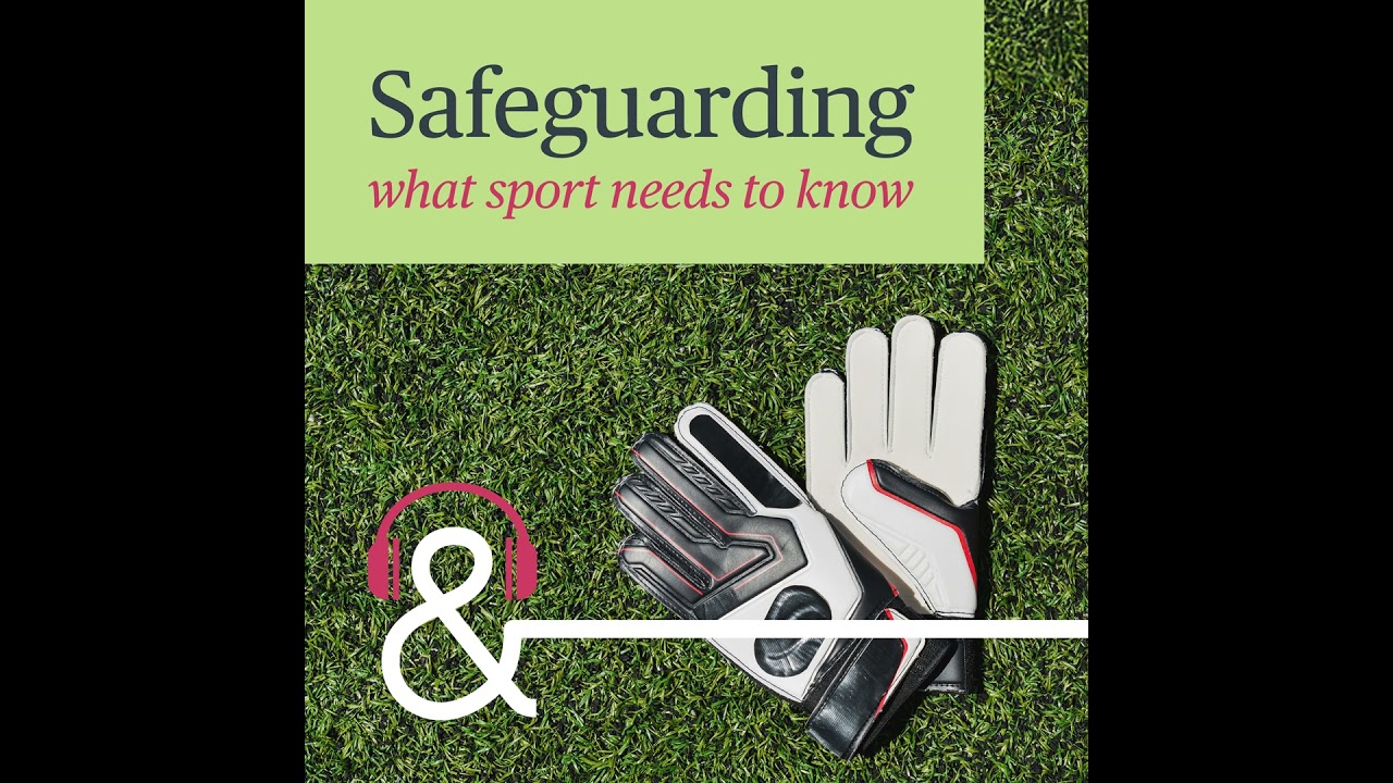 Safeguarding – What Sport Needs to Know: Episode 1 – Partnering for Protection