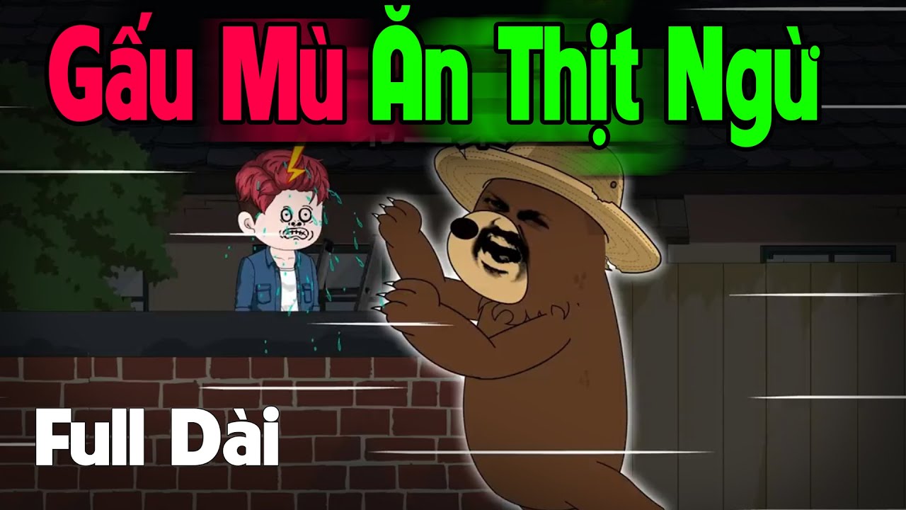 (Full Version) GẤU MÙ ĂN THỊT NGỪ | Gấu Sợ Hãi TV