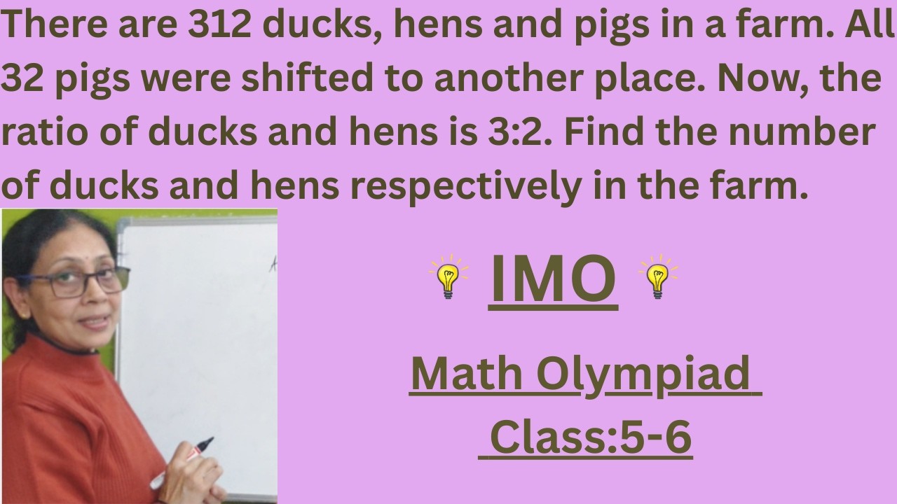 IMOI International Math Olympiad I There are 312 ducks, hens and pigs in a farm.Find the..I Class5-6