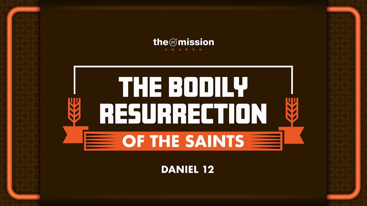 Daniel 12:1-13, The Bodily Resurrection  of the Saints
