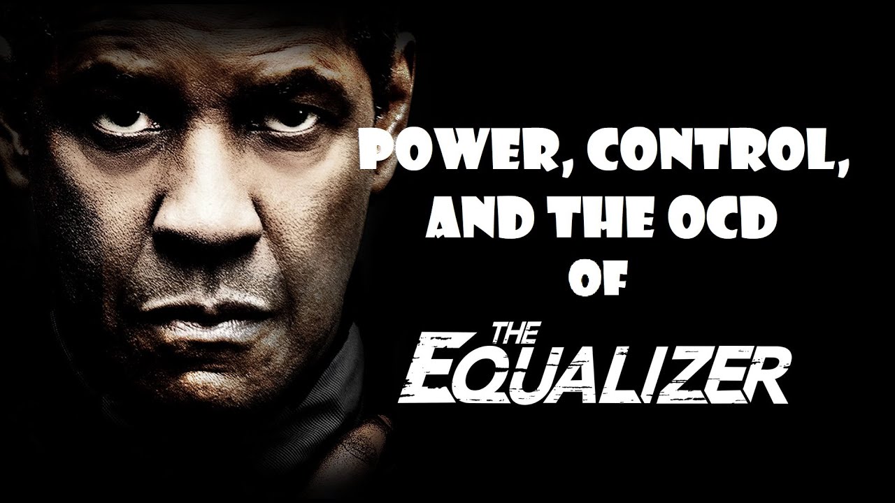 The Equalizer - How Denzel uses Power, Control and OCD!