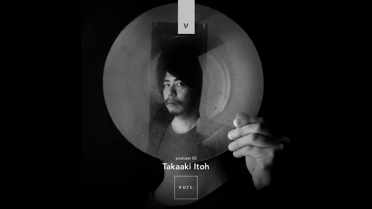 vurt podcast 03 - Takaaki Itoh