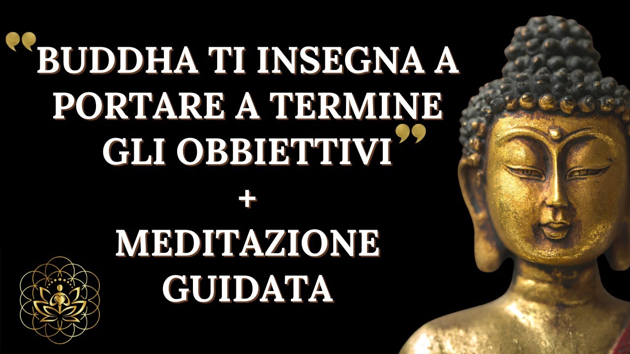 MEDITAZIONE + BUDDHA TI INSEGNA A PORTARE A TERMINE GLI OBBIETTIVI
