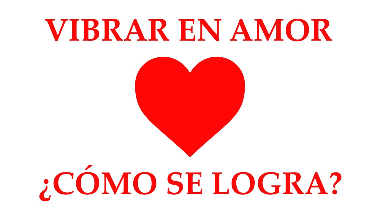 VIBRAR EN AMOR ¿COMO SE LOGRA?