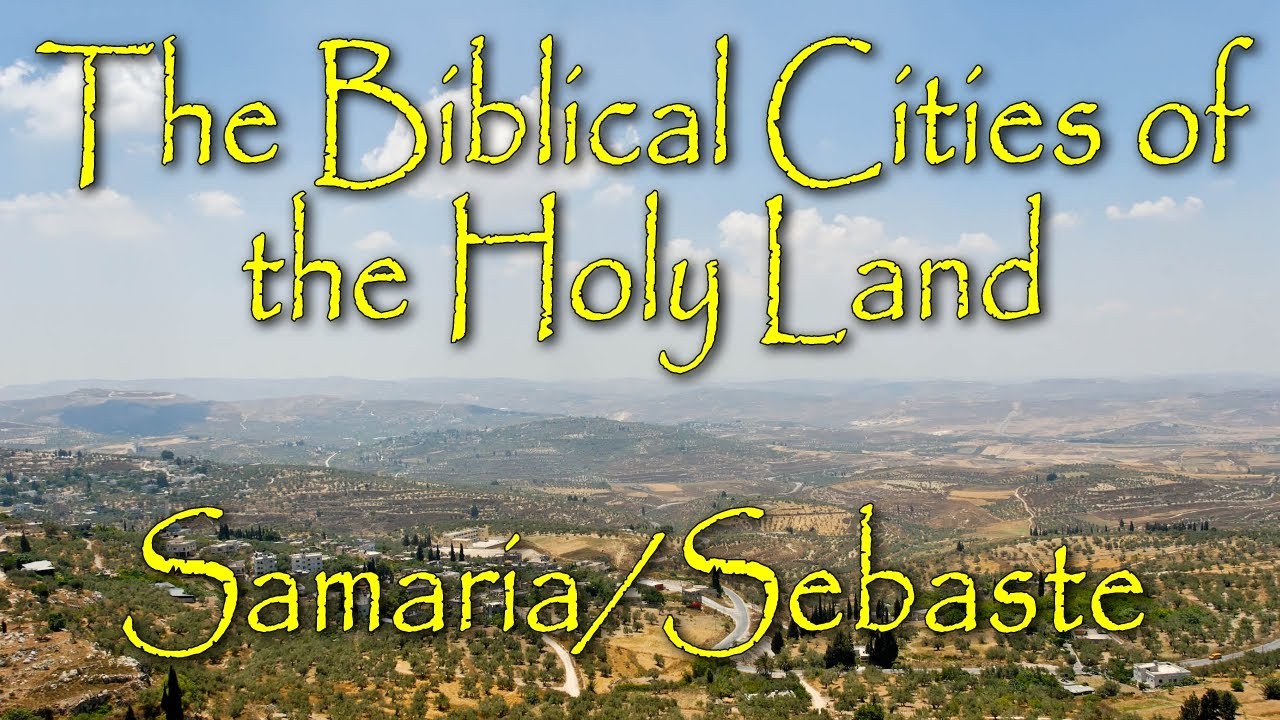 The Biblical Cities of the Holy Land: Samaria/Sebaste: Capital of the Kingdom of Israel