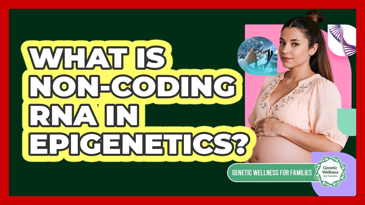 What Is Non-coding RNA In Epigenetics? - Genetic Wellness for Families