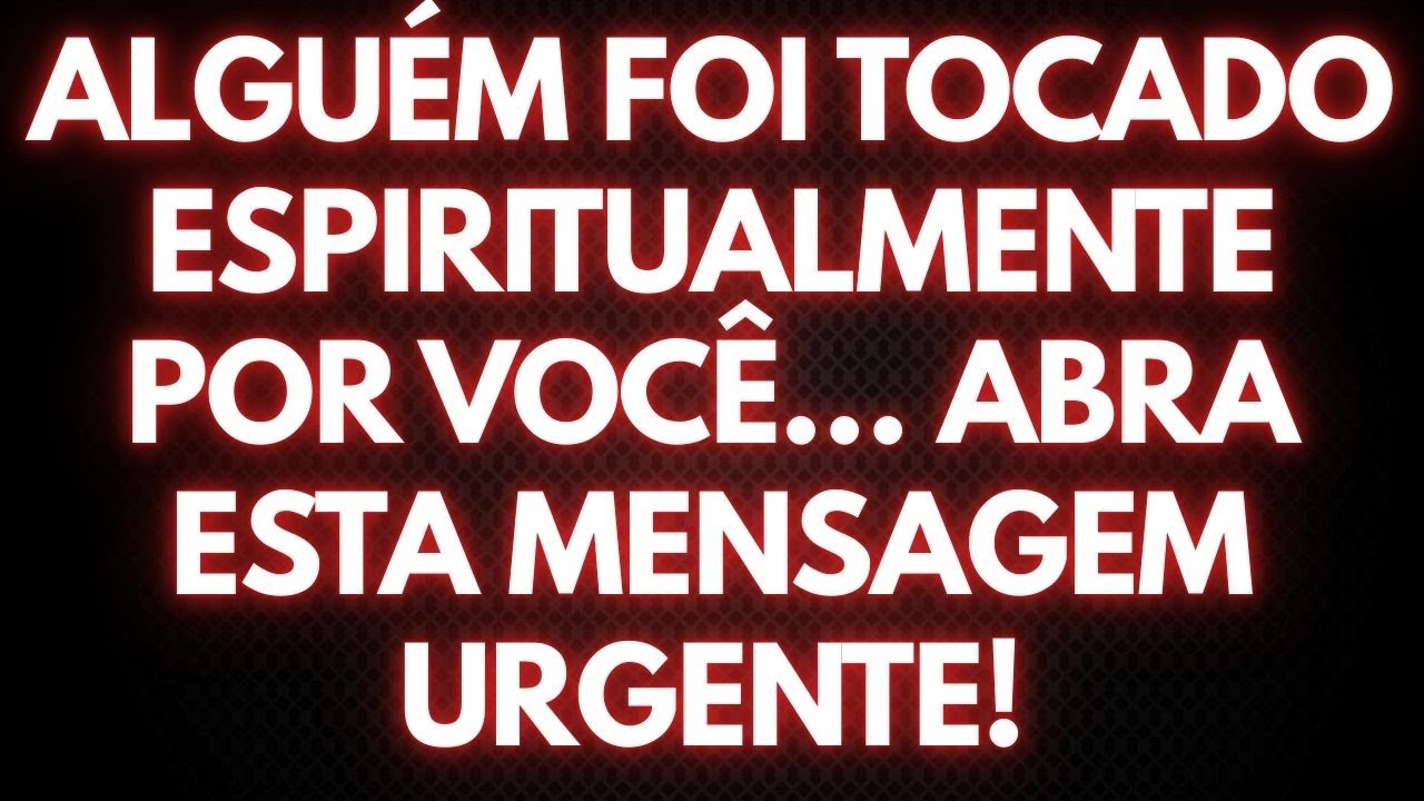ALGUÉM FOI TOCADO ESPIRITUALMENTE POR VOCÊ… ABRA ESTA MENSAGEM URGENTE!